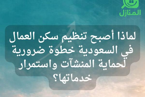 تنظيم سكن العمال في السعودية: ما الذي يجب أن تعرفه المنشآت عن المسارات النظامية الجديدة؟
